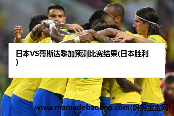 日本VS哥斯达黎加预测比赛结果(日本胜利）