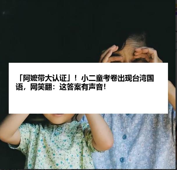 「阿嬷带大认证」！小二童考卷出现台湾国语，网笑翻：这答案有声音！