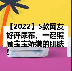 【2022】5款网友好评尿布，一起照顾宝宝娇嫩的肌肤！