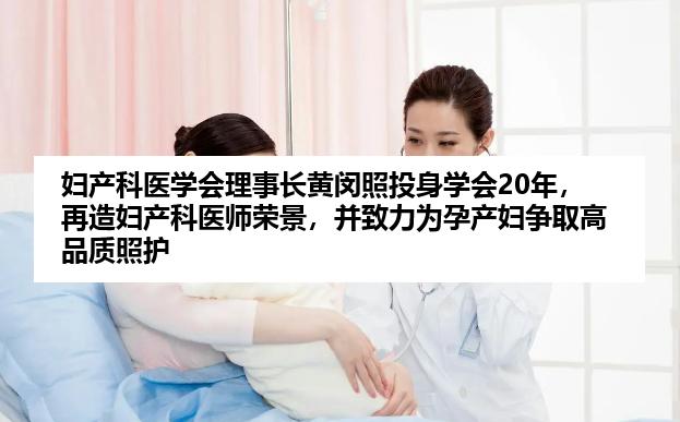 妇产科医学会理事长黄闵照投身学会20年，再造妇产科医师荣景，并致力为孕产妇争取高品质照护