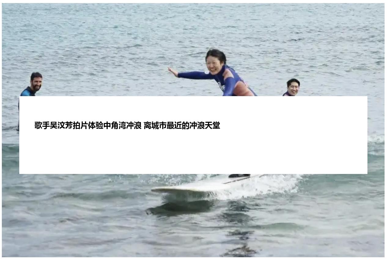 歌手吴汶芳拍片体验中角湾冲浪 离城市最近的冲浪天堂