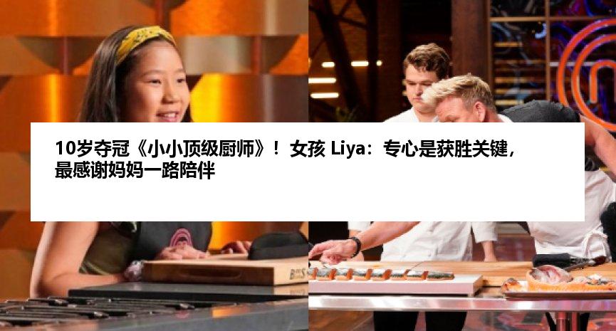 10岁夺冠《小小顶级厨师》！女孩 Liya：专心是获胜关键，最感谢妈妈一路陪伴