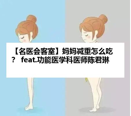 【名医会客室】妈妈减重怎么吃？ feat.功能医学科医师陈君琳