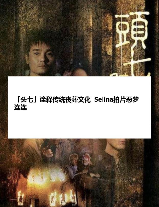 「头七」诠释传统丧葬文化  Selina拍片恶梦连连