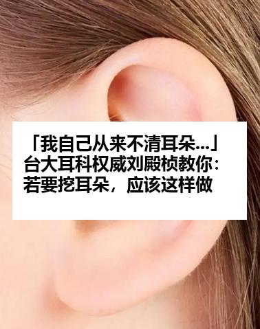 「我自己从来不清耳朵...」台大耳科权威刘殿桢教你：若要挖耳朵，应该这样做