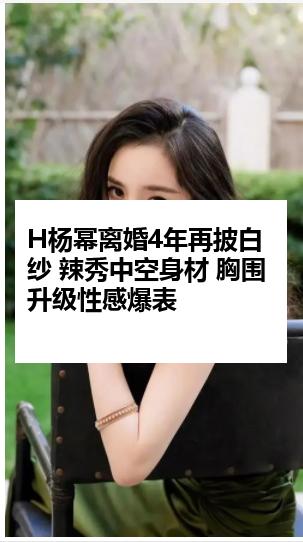 H杨幂离婚4年再披白纱 辣秀中空身材 胸围升级性感爆表