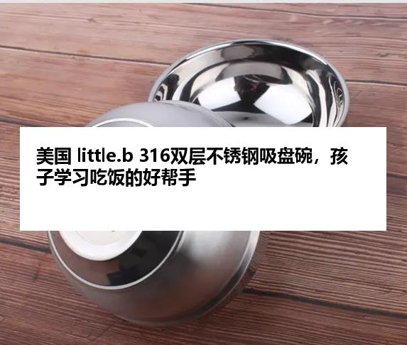 美国 little.b 316双层不锈钢吸盘碗，孩子学习吃饭的好帮手