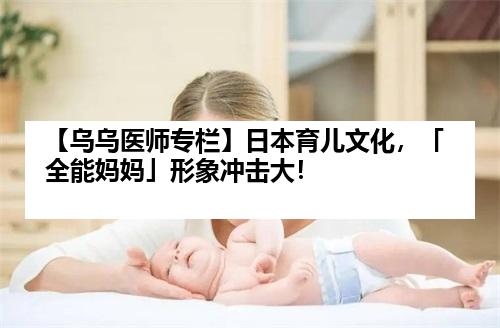 【乌乌医师专栏】日本育儿文化，「全能妈妈」形象冲击大！