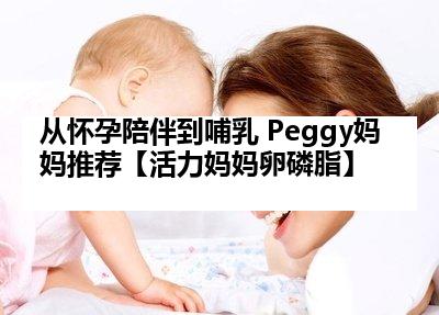 从怀孕陪伴到哺乳 Peggy妈妈推荐【活力妈妈卵磷脂】