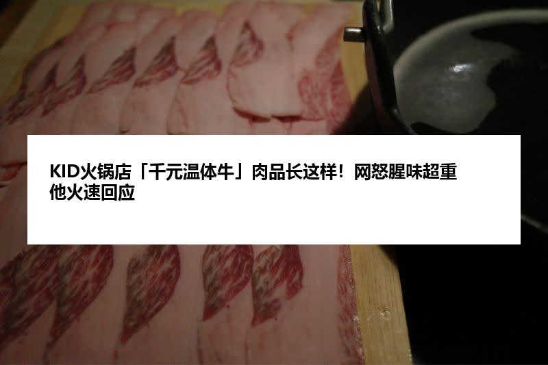 KID火锅店「千元温体牛」肉品长这样！网怒腥味超重　他火速回应