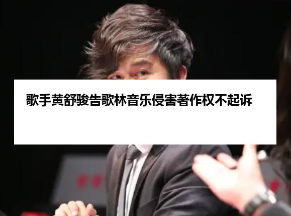 歌手黄舒骏告歌林音乐侵害著作权不起诉